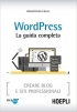 WordPress. La guida completa: Creare Blog e siti professionali di B...