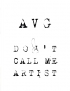 AVG: DON'T CALL ME ARTIST