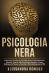 Psicologia Nera: Il Manuale Completo di Psicologia Oscura e Manipol...