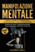 Manipolazione Mentale: 3 libri in 1 Manuale completo di Psicologia,...