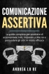 Comunicazione Assertiva: La Guida Completa per Smettere di Acconten...